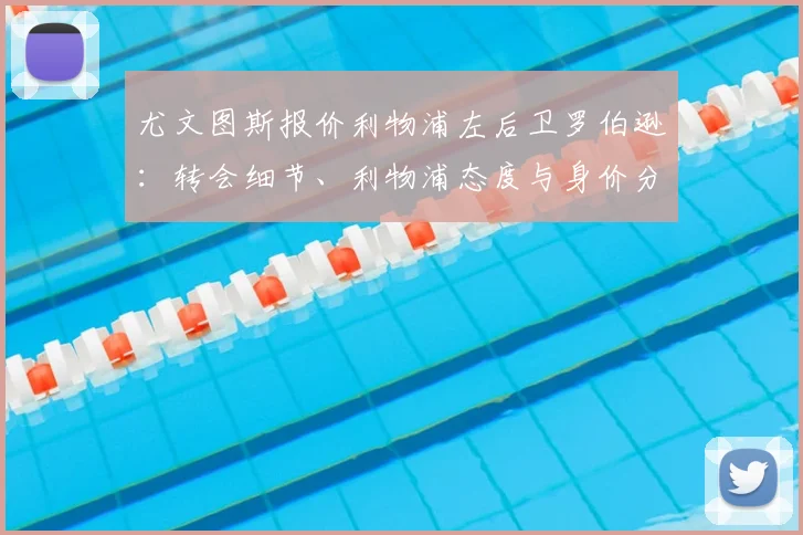 尤文图斯报价利物浦左后卫罗伯逊:转会细节、利物浦态度与身价分析