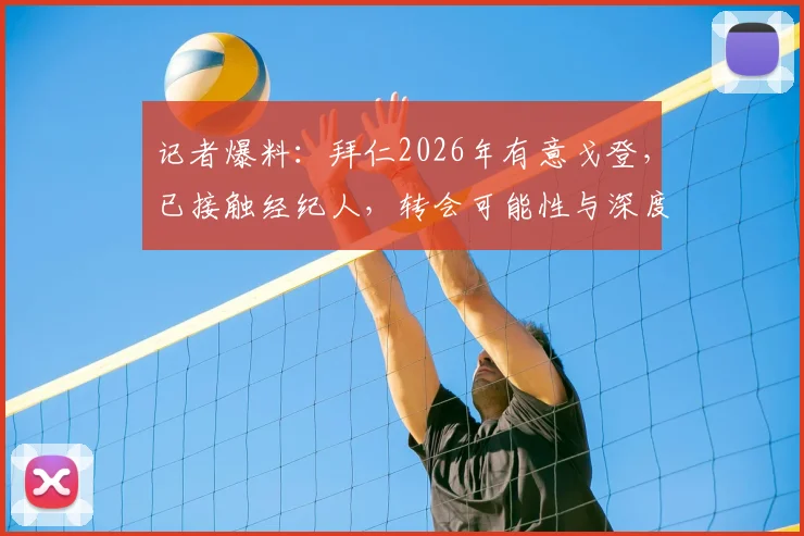 记者爆料:拜仁2026年有意戈登,已接触经纪人,转会可能性与深度分析